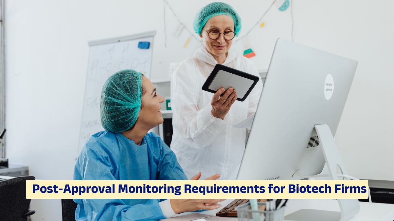 Post-approval monitoring requirements for biotech firms and FDA compliance processes