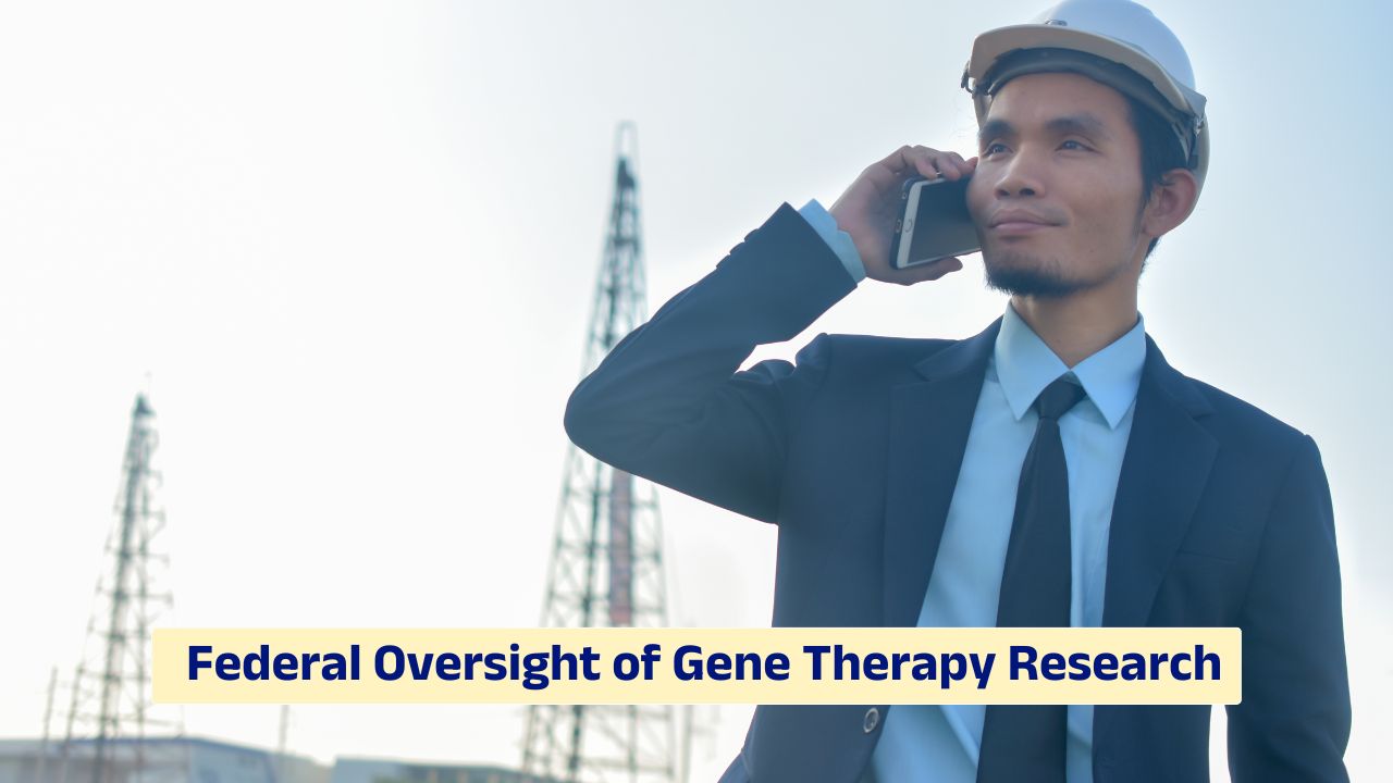 Federal oversight of gene therapy research and regulatory review processes