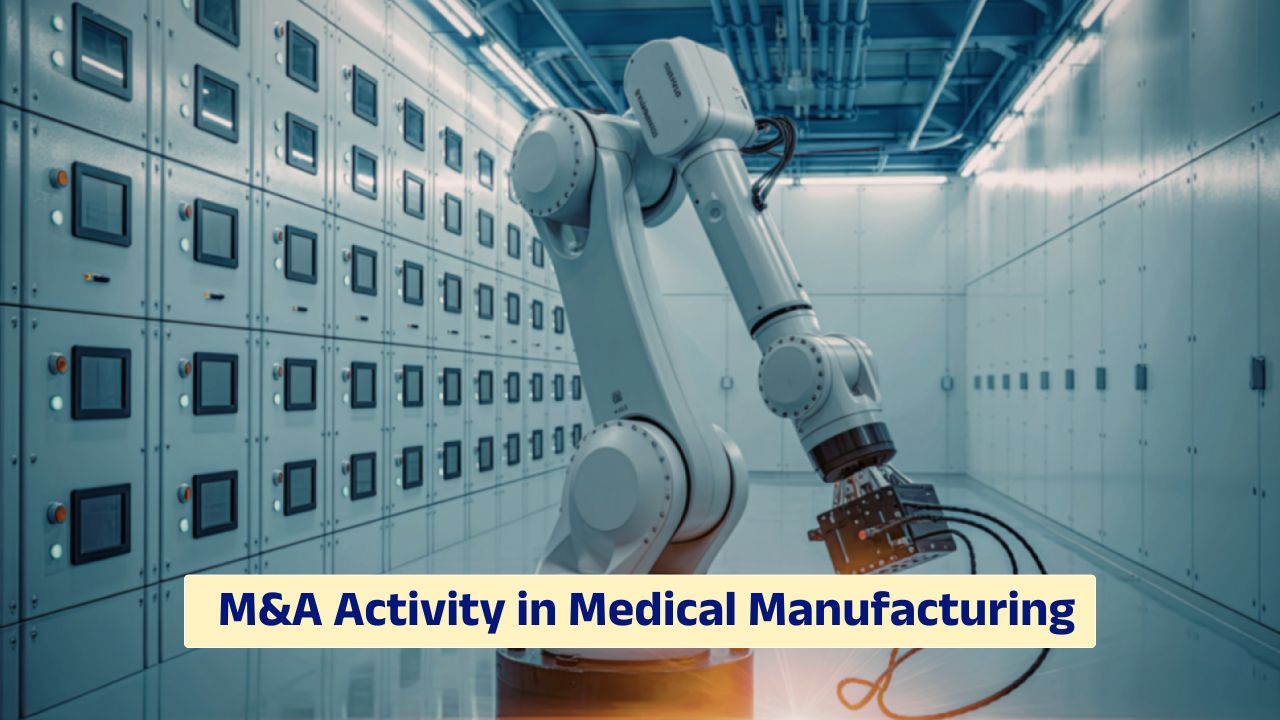 M&A activity in medical manufacturing and advanced production facility integration